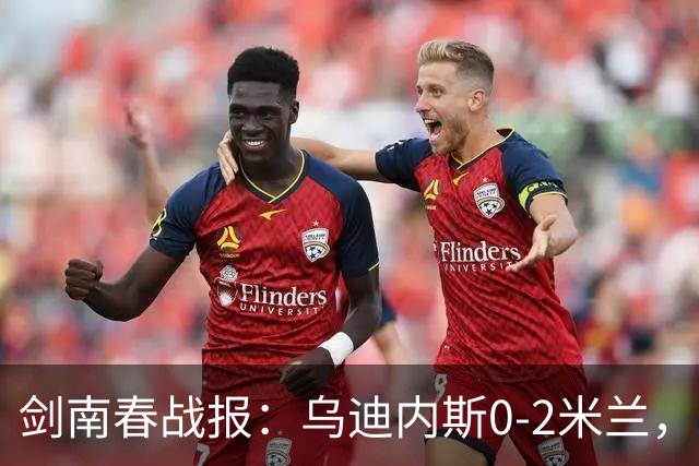剑南春战报：乌迪内斯0-2米兰，普利西奇、哈钦森建功