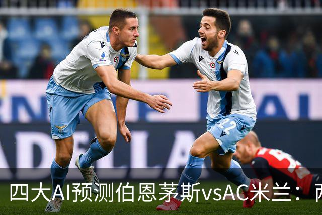 四大AI预测伯恩茅斯vsAC米兰：两家看好主胜，两家看好平局