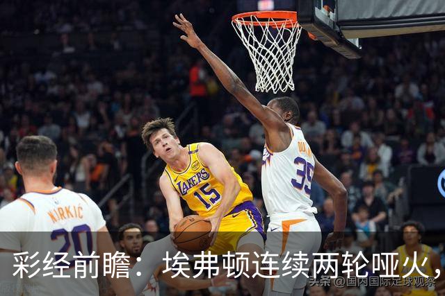 彩经前瞻：埃弗顿连续两轮哑火，纽卡斯尔联客场力争晋级