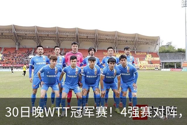 30日晚WTT冠军赛！4强赛对阵，林诗栋又剃光头，梁靖崑超级逆转